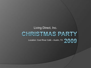 Living Direct, Inc. CHRISTMAS Party 2009 Location: Cool River Café – Austin, TX 