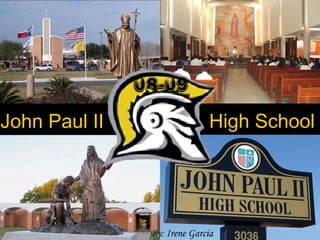 John Paul II High School  By: Irene Garcia 