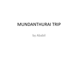 MUNDANTHURAI TRIP by Ababil 