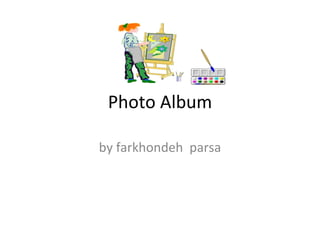 Photo Album by farkhondeh  parsa 