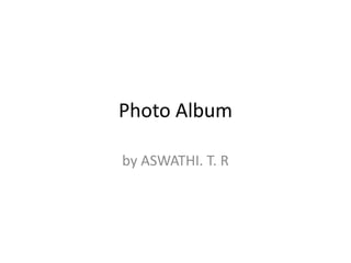 Photo Album
by ASWATHI. T. R
 