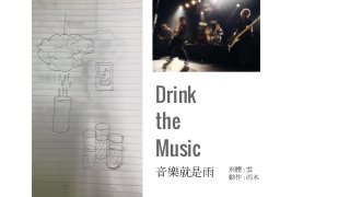 音樂就是雨
Drink
the
Music
形體：雲
動作：雨水
 