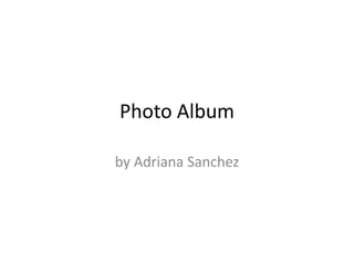Photo Album by Adriana Sanchez 