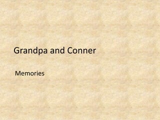 Grandpa and Conner Memories 