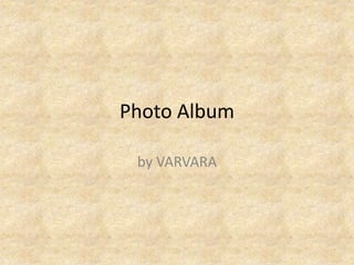 Photo Album
by VARVARA
 