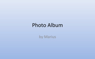 Photo Album
by Marius

 