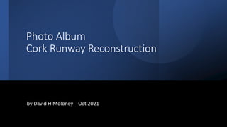 Photo Album
Cork Runway Reconstruction
by David H Moloney Oct 2021
 