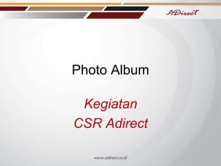 Photo Album
Kegiatan
CSR Adirect
 