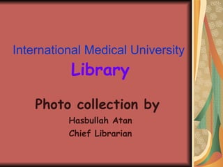 International Medical University   Library Photo collection by  Hasbullah Atan Chief Librarian 
