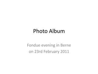 Photo Album Fondue evening in Berne on 23rd February 2011 