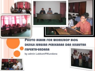 Photo album for workshop blog design jurusanperikanandankelautanfaperta-undana by admin LabkomPIKundana 