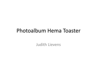 Photoalbum Hema Toaster
Judith Lievens
 