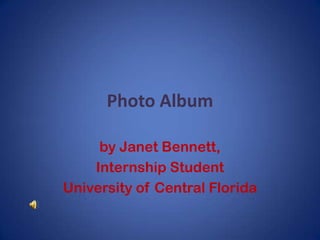 Photo Album by Janet Bennett,  Internship Student University of Central Florida 