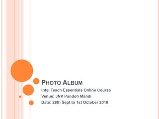 Photo Album Intel Teach Essentials Online Course  Venue: JNV Pandoh Mandi Date: 28th Sept to 1st October 2010 