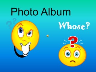 Photo Album
        Whose?
 