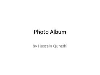 Photo Album by Hussain Qureshi 