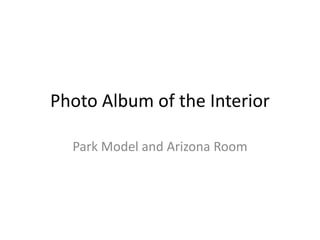 Photo Album of the Interior Park Model and Arizona Room 