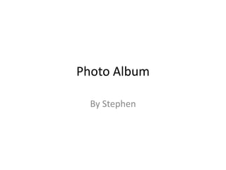 Photo Album

  By Stephen
 
