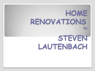   HOME RENOVATIONS	by  STEVEN LAUTENBACH 