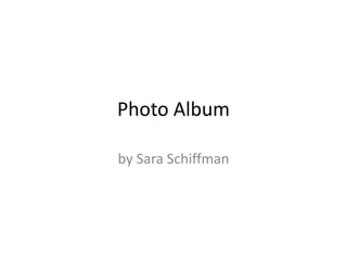Photo Album

by Sara Schiffman
 