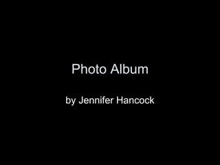 Photo Album by Jennifer Hancock 
