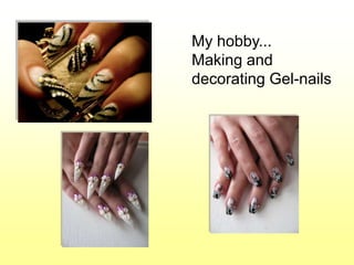 My hobby...
Making and
decorating Gel-nails
 