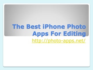 The Best iPhone Photo
     Apps For Editing
     http://photo-apps.net/
 