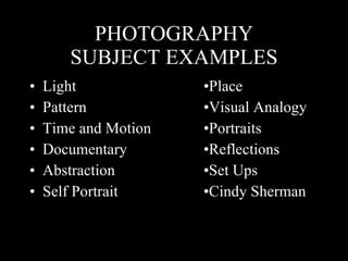 PHOTOGRAPHY SUBJECT EXAMPLES ,[object Object],[object Object],[object Object],[object Object],[object Object],[object Object]