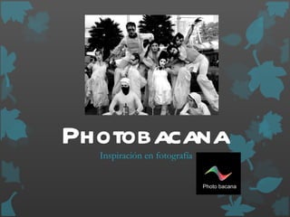 Photobacana
  Inspiración en fotografía
 