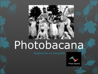 Photobacana
   Inspiración en fotografía
 