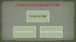 TYPES OF PBR
OPEN SYSTEM CLOSED SYSTEMS
 