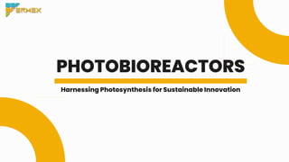 PHOTOBIOREACTORS
Harnessing Photosynthesis for Sustainable Innovation
 