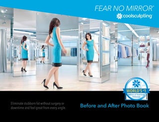 Eliminate stubborn fat without surgery or
downtime and feel great from every angle. Before and After Photo Book
 