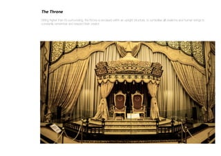 The Throne
Sitting higher than it’s surrounding, the throne is encased within an upright structure, to symbolise all creations and human brings to
constantly remember and respect their creator.
 
