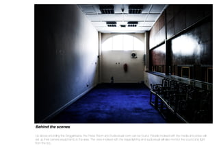 Behind the scenes
Up above encircling the Singgahsana, the Press Room and Audiovisual room can be found. People involved with the media and press will
set up their camera equipments in the area. The crew involved with the stage lighting and audiovisual will also monitor the sound and light
from the top.
 