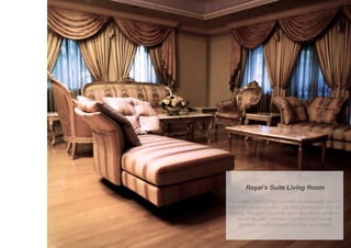 Royal’s Suite Living Room
The Royal’s Suite’s living room blends seamlessly with the
rest of the private quarters, with soft pastel tones and dim
lighting. The type of furniture used also remain similar to
the family suite - whereby the frames are heavily
garnished and ﬂourished to portray decadence
 