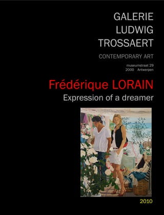 GALERIE
LUDWIG
TROSSAERT
CONTEMPORARY ART
museumstraat 29
2000 Antwerpen
Frédérique LORAIN
Expression of a dreamer
2010
 