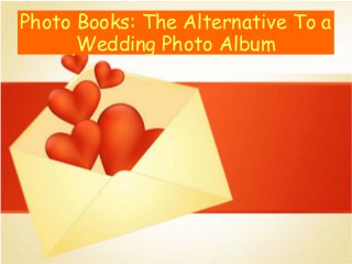 Photo Books: The Alternative To a 
Wedding Photo Album 
 