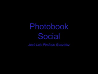 Photobook
  Social
José Luis Pindado González
 