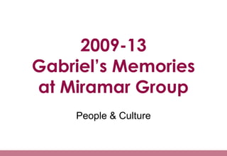 2009-13
Gabriel’s Memories
at Miramar Group
People & Culture
 