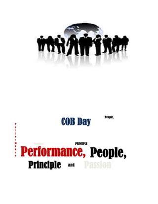 People,

P
e
                 COB Day
r
f
o
r
m                       PRINCIPLE
      Passion


    Performance, People,
a
n
c
e




     Principle    and         Passion
 