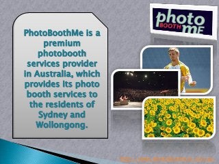 PhotoBoothMe is a
premium
photobooth
services provider
in Australia, which
provides its photo
booth services to
the residents of
Sydney and
Wollongong.

http://www.photoboothme.com.au/

 