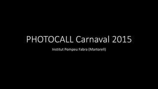 PHOTOCALL Carnaval 2015
Institut Pompeu Fabra (Martorell)
 