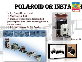 Polaroid or Instant P




                 Polaroid 95
 
