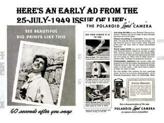 Here's an early ad from the
25-July-1949 issue of LIFE:
 