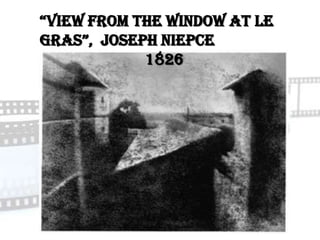 “view from the window at Le
gras”, joseph niepce
            1826
 
