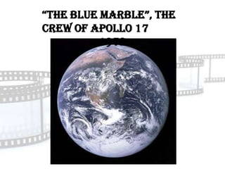 “the BLue marBLe”, the
crew of Apollo 17
          1972
 