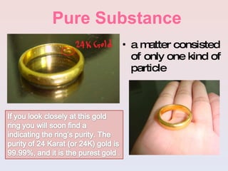 Pure Substance a matter consisted of only one kind of particle 