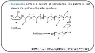 • Sunscreens contain a mixture of compounds, like polymers, that
absorb UV light from the solar spectrum:
 