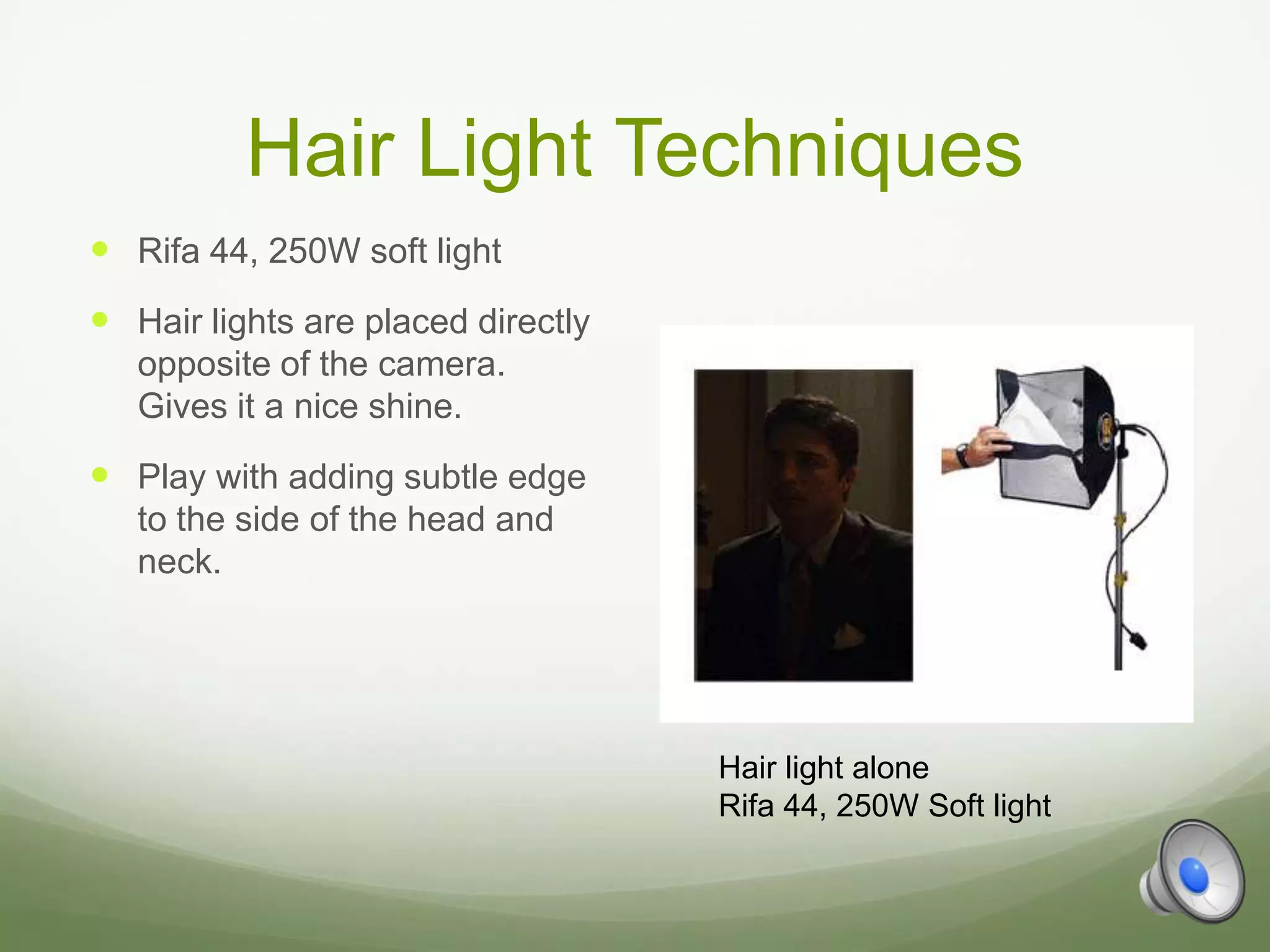 Hair Light Techniques
 Rifa 44, 250W soft light
 Hair lights are placed directly
   opposite of the camera.
   Gives it a nice shine.
 Play with adding subtle edge
   to the side of the head and
   neck.




                                    Hair light alone
                                    Rifa 44, 250W Soft light
 